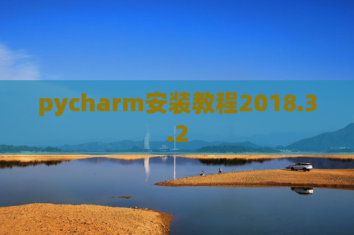 pycharm安装教程2018.3.2 pycharm安装教程2018.3.2